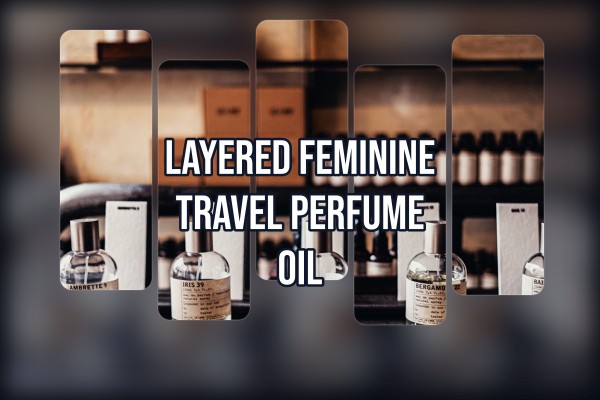 layered feminine travel perfume oil
