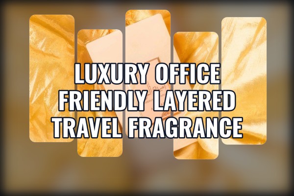 luxury office friendly layered travel fragrance