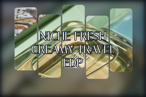 niche fresh creamy travel edp